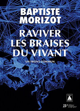 Broché Raviver les braises du vivant : un front commun : essai de Baptiste Morizot