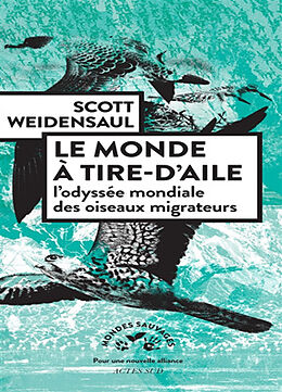 Broché Le monde à tire-d'aile : l'odyssée mondiale des oiseaux migrateurs de Scott Weidensaul