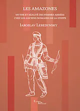 Broschiert Les Amazones : mythe et réalité des femmes armées chez les anciens nomades de la steppe von Iaroslav Lebedynsky