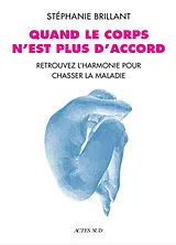 Broschiert Quand le corps n'est plus d'accord : retrouvez l'harmonie pour chasser la maladie von Stéphanie Brillant