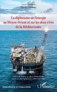 Kartonierter Einband La diplomatie de l'énergie au Moyen-Orient et sur les deux rives de la Méditerranée von 