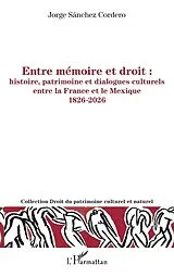 Kartonierter Einband Entre mémoire et droit : histoire, patrimoine et dialogues culturels entre la France et le Mexique 1826-2026 von Jorge Sánchez Cordero