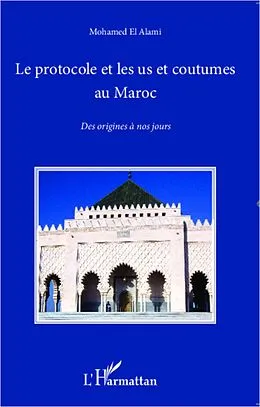 E-Book (epub) Le protocole et les us et coutumes au Maroc : Des origines a nos jours von Mohamed El Alami Mohamed El Alami
