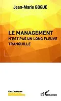 E-Book (epub) Le management n'est pas un long fleuve tranquille von Gogue Jean-Marie Gogue