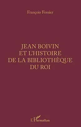 E-Book (epub) Jean Boivin et l'histoire de la bibliotheque du Roi von Fossier Francois Fossier