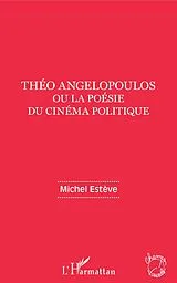 E-Book (epub) Theo Angelopoulos ou la poesie du cinema politique von Esteve Michel Esteve