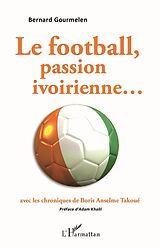 eBook (epub) Le football, passion ivoirienne...avec les chroniques de Boris Anselme Takoue de Gourmelen Bernard Gourmelen
