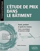 Kartonierter Einband L'étude de prix dans le bâtiment - Avant, pendant et après les travaux - Cours, cas pratiques et exercices corrigés (BTS Étude et économie de la construction, BTS bâtiment, DUT Génie civil, Licence professionnelle) von Didier Pouteaux