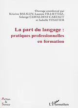Kartonierter Einband La part du langage : pratiques professionnelles en formation von Kristine Balslev, Laurent Filliettaz, Solange Ciavaldini-Cartaut