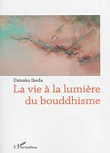 Kartonierter Einband (Kt) La vie à la lumière du bouddhisme von Daisaku Ikeda
