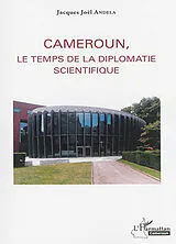  Cameroun, le temps de la diplomatie scientifique von Andela jacques joel
