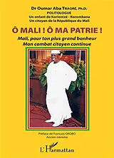 Kartonierter Einband (Kt) Ô Mali ! Ô Ma patrie ! Mali, pour ton plus grand bonheur mon combat citoyen continue von Oumar Aba (Dr) Traoré