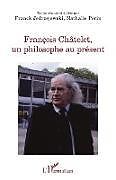 Couverture cartonnée François Châtelet, un philosophe au présent de Franck Jedrzejewski, Nathalie Périn