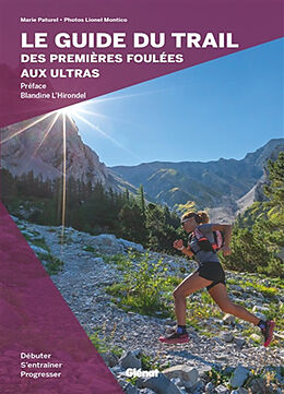 Broché Le guide du trail, des premières foulées aux ultras : débuter, s'entraîner et progresser de Marie-Hélène Paturel