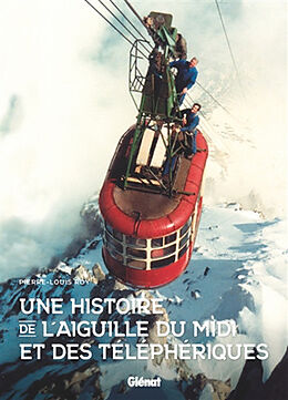 Broché Une histoire de l'aiguille du Midi et des téléphériques de Pierre-Louis Roy