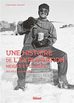 Broché Une histoire de l'exploration neiges et glaces : des pôles à l'Himalaya de Stéphane Dugast