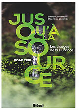 Broché Jusqu'à la source : les visages de la Durance : road trip de Emmanuelle; Lacombe, Stéphanie Piton