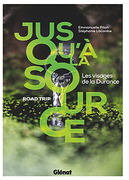 Broché Jusqu'à la source : les visages de la Durance : road trip de Emmanuelle; Lacombe, Stéphanie Piton