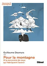 Broschiert Pour la montagne : à la rencontre de ceux qui fabriquent l'avenir von Guillaume Desmurs