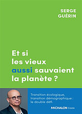 Broché Et si les vieux aussi sauvaient la planète ? : transition écologique, transition démographique : le double défi de Serge Guérin