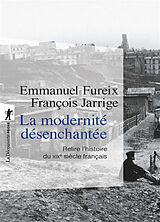 Broché La modernité désenchantée : relire l'histoire du XIXe siècle français de Emmanuel; Jarrige, François Fureix