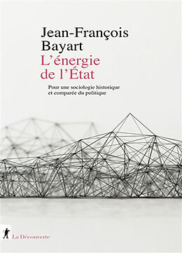 Broché L'énergie de l'Etat : pour une sociologie historique et comparée du politique de Jean-François Bayart