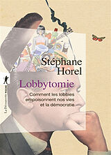 Broché Lobbytomie : comment les lobbies empoisonnent nos vies et la démocratie de Stéphane Horel