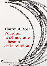 Broché Pourquoi la démocratie a besoin de la religion : à propos d'une relation de résonance singulière de Hartmut Rosa