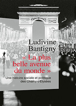 Broché La plus belle avenue du monde : une histoire sociale et politique des Champs-Elysées de Ludivine Bantigny