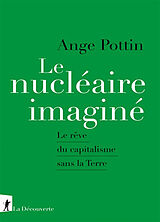 Broché Le nucléaire imaginé : le rêve du capitalisme sans la Terre de Ange Pottin