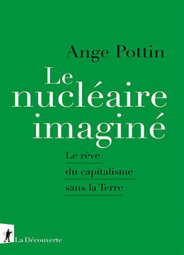 Broché Le nucléaire imaginé : le rêve du capitalisme sans la Terre de Ange Pottin