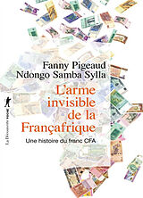 Broché L'arme invisible de la Françafrique : une histoire du franc CFA de Fanny; Sylla, Ndongo Samba Pigeaud