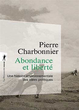 Broché Abondance et liberté : une histoire environnementale des idées politiques de Pierre Charbonnier