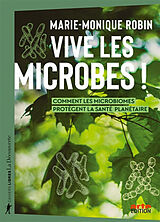 Broché Vive les microbes ! : comment les microbiomes protègent la santé planétaire de Marie-Monique Robin