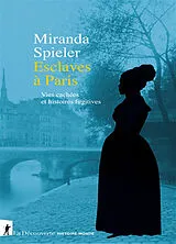 Broschiert Esclaves à Paris : vies cachées et histoires fugitives von Miranda Spieler