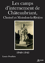 Broché Les camps d'internement de Châteaubriant : Choiseul et Moisdon-la-Rivière : 1940-1945 de Louis Poulhès