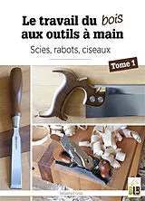 Broschiert Le travail du bois aux outils à main. Vol. 1. Scies, rabots, ciseaux von Gros Sebastien