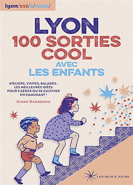 Broché Lyon, 100 sorties cool avec les enfants : ateliers, visites, balades : les meilleures idées pour s'aérer ou se cultiv... de Sindy Barberon