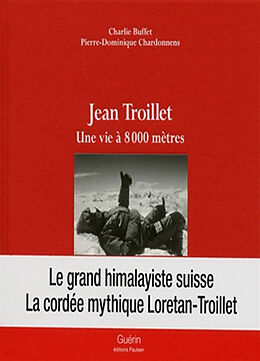 Broché Jean Troillet : une vie à 8.000 mètres de Charlie; Chardonnens, Pierre-Dominique Buffet