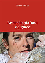 Broché Briser le plafond de glace : une pionnière en alpinisme de Marion Poitevin