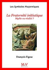 Broché La fraternité initiatique : mythe ou réalité ? de Francois Figeac