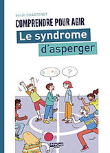 Broché Le syndrome d'Asperger : comprendre pour agir de Sarah Chastenet