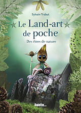 Broché Le land-art de poche : des êtres de nature de Sylvain Trabut