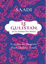 Broschiert Le Gulistan ou Le jardin des Roses : leçons de sagesse d'un maître soufi von Saadi