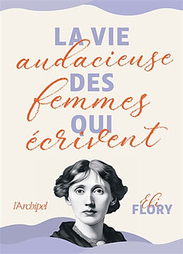 Broché La vie audacieuse des femmes qui écrivent de Flory Eli