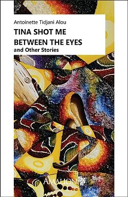 E-Book (epub) Tina Shot Me Between the Eyes von Antoinette Tidjani Alou