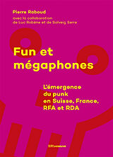 Broché Fun et mégaphones : l'émergence du punk en Suisse, France, RFA et RDA de Pierre Raboud