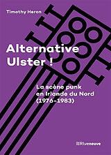 Broché Alternative Ulster ! : le punk en Irlande du Nord (1976-1983) de Timothy A. Heron