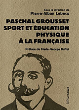 Broché Paschal Grousset : sport et éducation physique à la française, 1888-1909 de Pierre-Alban Lebecq