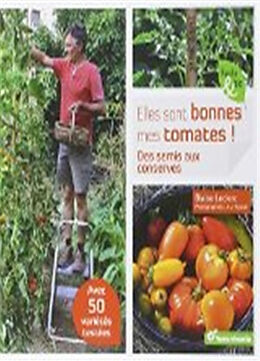 Broché Elles sont bonnes mes tomates ! : des semis aux conserves de Blaise Leclerc